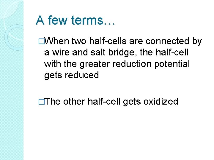 A few terms… �When two half-cells are connected by a wire and salt bridge,