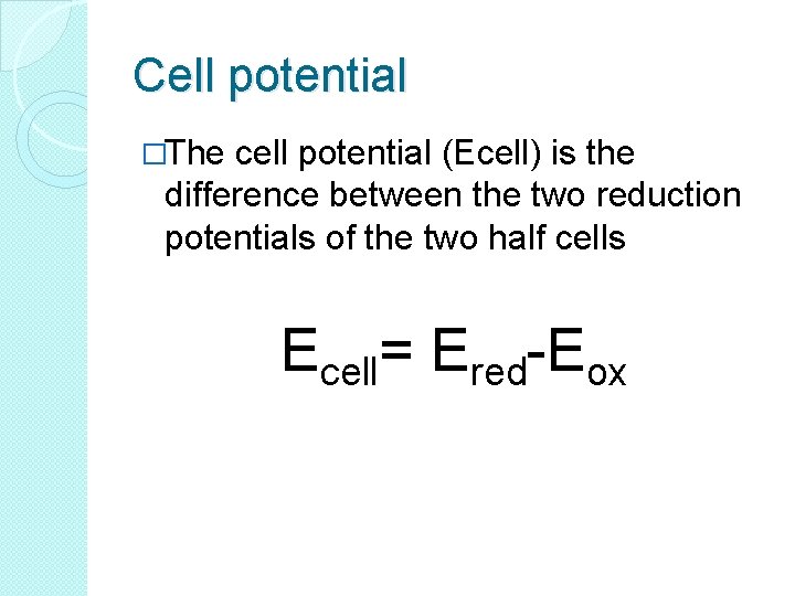 Cell potential �The cell potential (Ecell) is the difference between the two reduction potentials