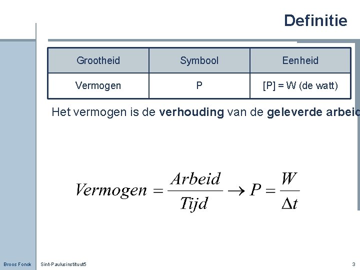 Definitie Grootheid Symbool Eenheid Vermogen P [P] = W (de watt) Het vermogen is