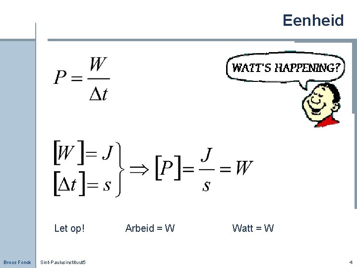 Eenheid Let op! Broos Fonck Sint-Paulusinstituut 5 Arbeid = W Watt = W 4