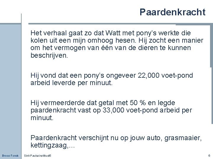 Paardenkracht Het verhaal gaat zo dat Watt met pony’s werkte die kolen uit een