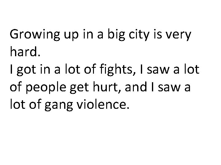 Growing up in a big city is very hard. I got in a lot