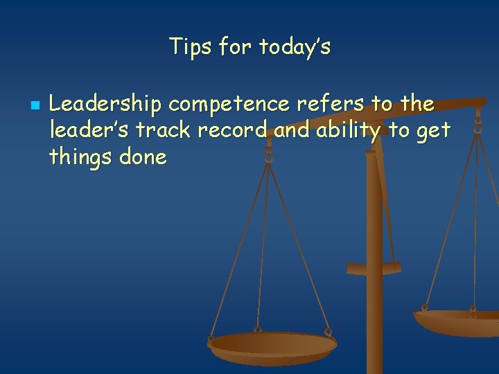 Tips for today’s n Leadership competence refers to the leader’s track record and ability