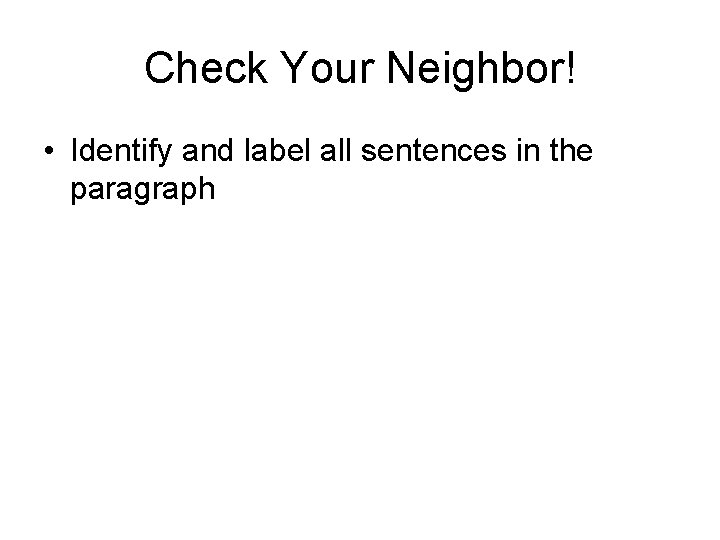 Check Your Neighbor! • Identify and label all sentences in the paragraph 