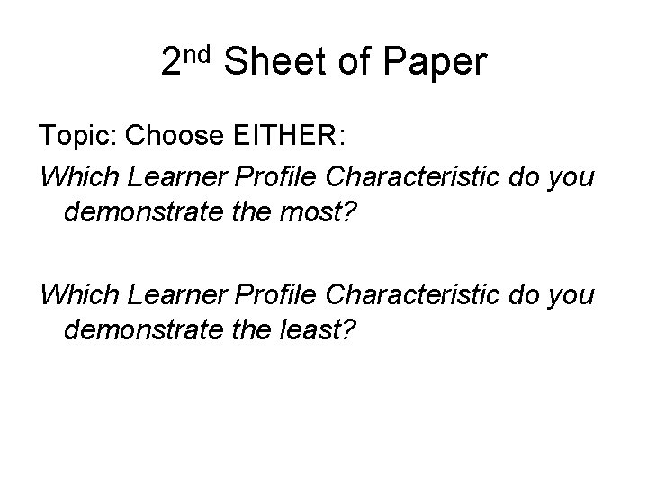 2 nd Sheet of Paper Topic: Choose EITHER: Which Learner Profile Characteristic do you