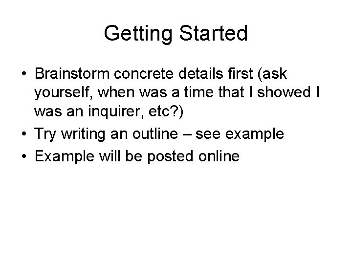 Getting Started • Brainstorm concrete details first (ask yourself, when was a time that