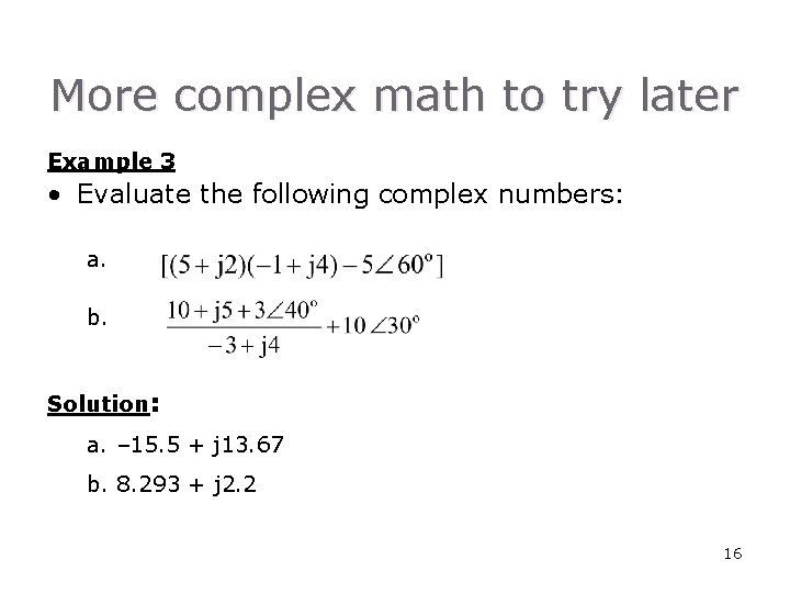 More complex math to try later Example 3 • Evaluate the following complex numbers:
