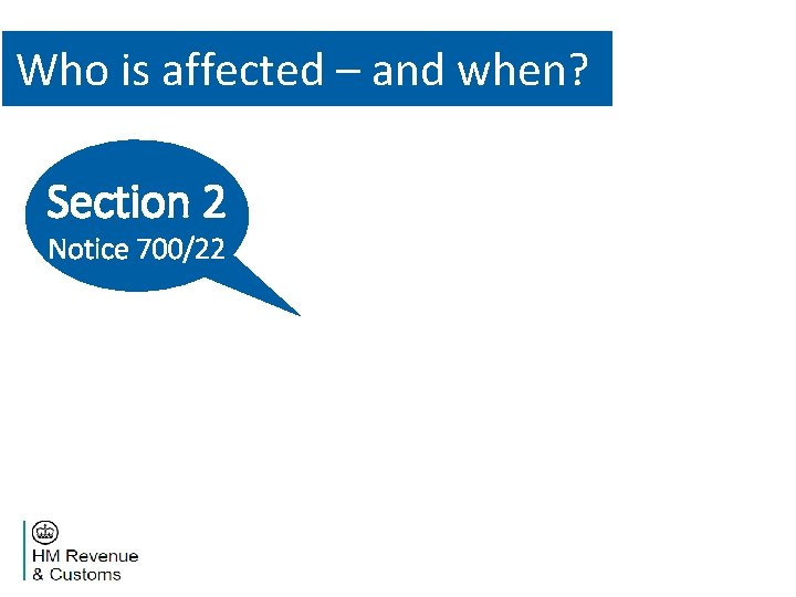 Who is affected – and when? Section 2 Notice 700/22 