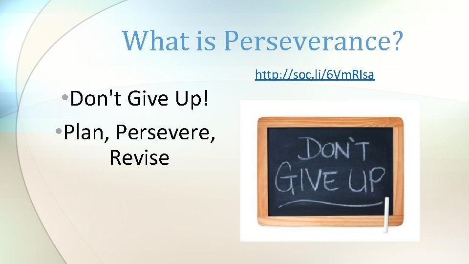 What is Perseverance? http: //soc. li/6 Vm. RIsa • Don't Give Up! • Plan,