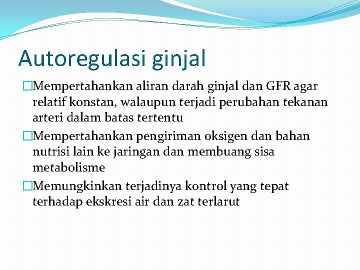 Autoregulasi ginjal �Mempertahankan aliran darah ginjal dan GFR agar relatif konstan, walaupun terjadi perubahan