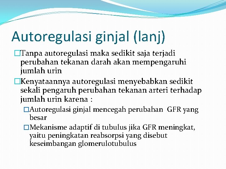 Autoregulasi ginjal (lanj) �Tanpa autoregulasi maka sedikit saja terjadi perubahan tekanan darah akan mempengaruhi