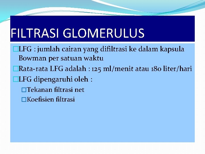 FILTRASI GLOMERULUS �LFG : jumlah cairan yang difiltrasi ke dalam kapsula Bowman per satuan