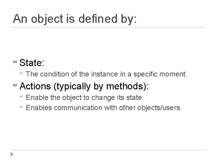An object is defined by: State: The condition of the instance in a specific