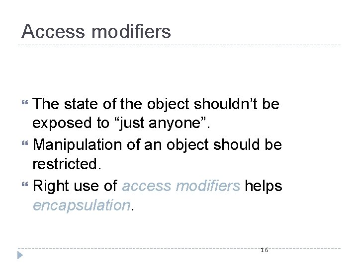 Access modifiers The state of the object shouldn’t be exposed to “just anyone”. Manipulation