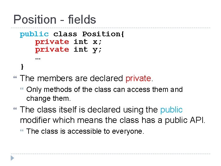 Position - fields public class Position{ private int x; private int y; … }