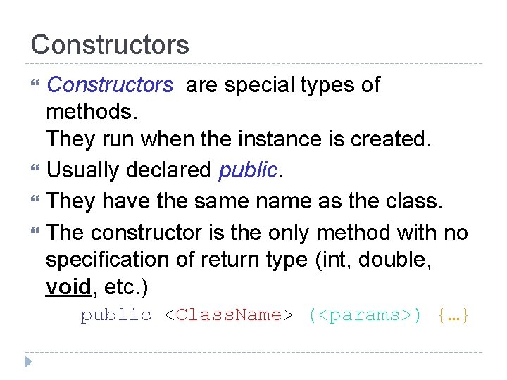 Constructors are special types of methods. They run when the instance is created. Usually