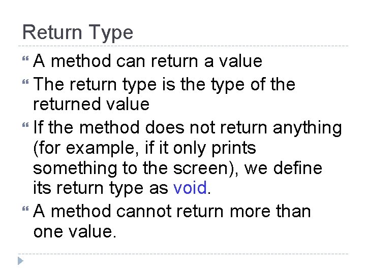 Return Type A method can return a value The return type is the type