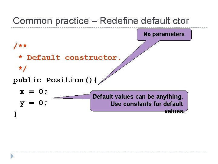 Common practice – Redefine default ctor No parameters /** * Default constructor. */ public