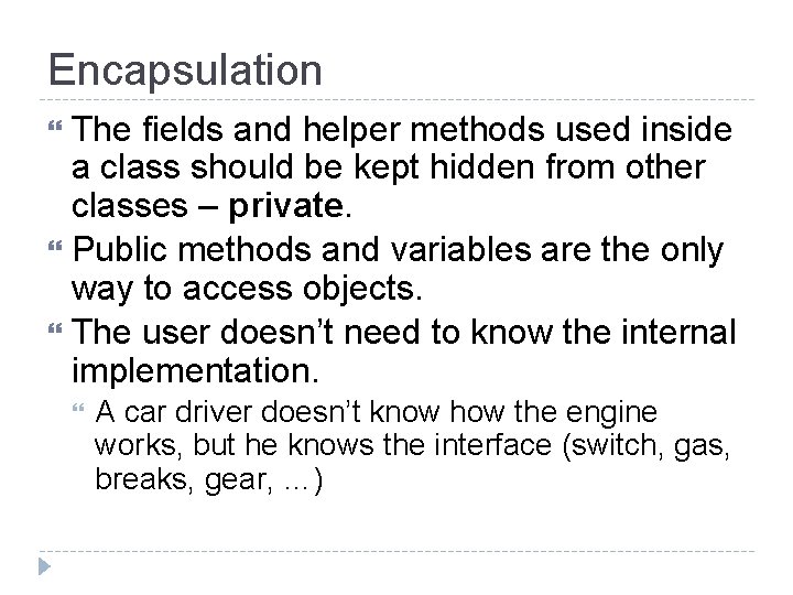 Encapsulation The fields and helper methods used inside a class should be kept hidden
