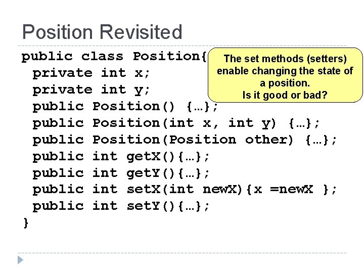 Position Revisited public class Position{ The set methods (setters) enable changing the state of