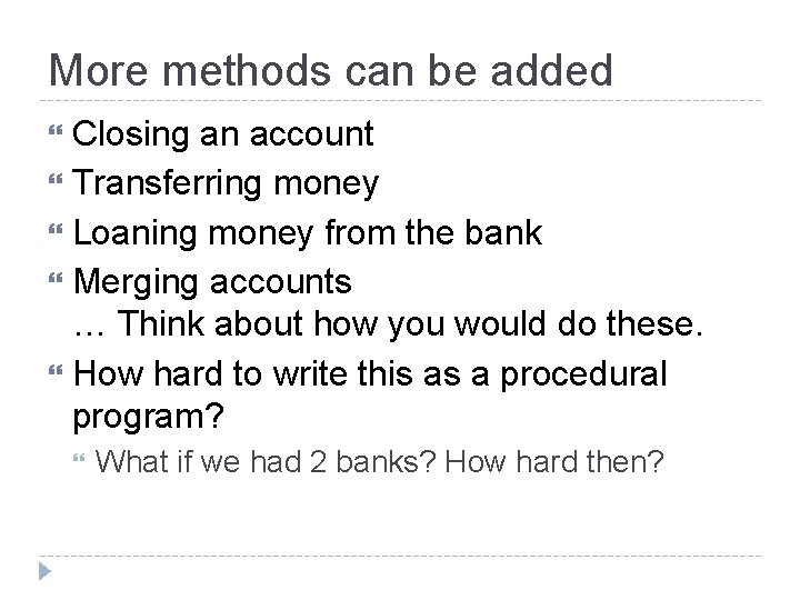More methods can be added Closing an account Transferring money Loaning money from the
