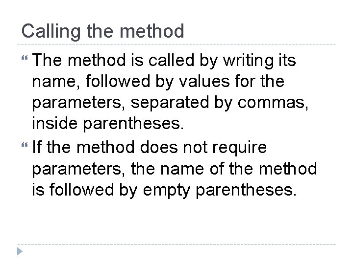 Calling the method The method is called by writing its name, followed by values