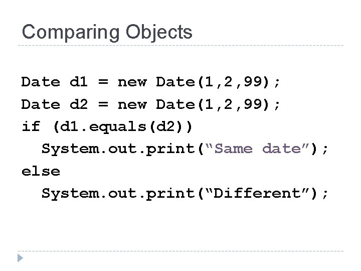 Comparing Objects Date d 1 = new Date(1, 2, 99); Date d 2 =