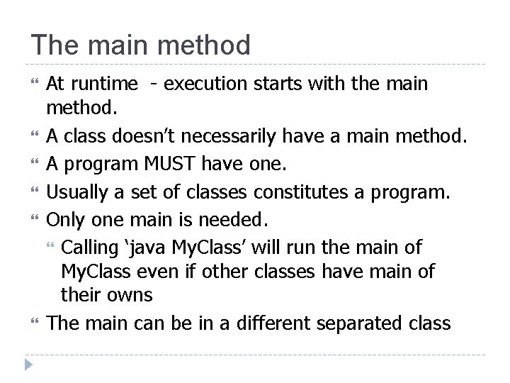 The main method At runtime - execution starts with the main method. A class