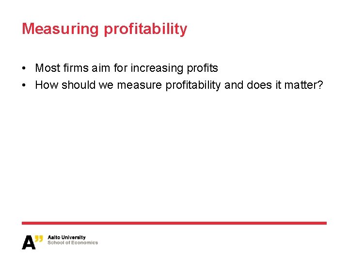 Measuring profitability • Most firms aim for increasing profits • How should we measure