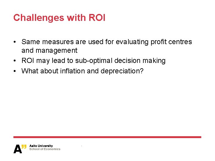 Challenges with ROI • Same measures are used for evaluating profit centres and management