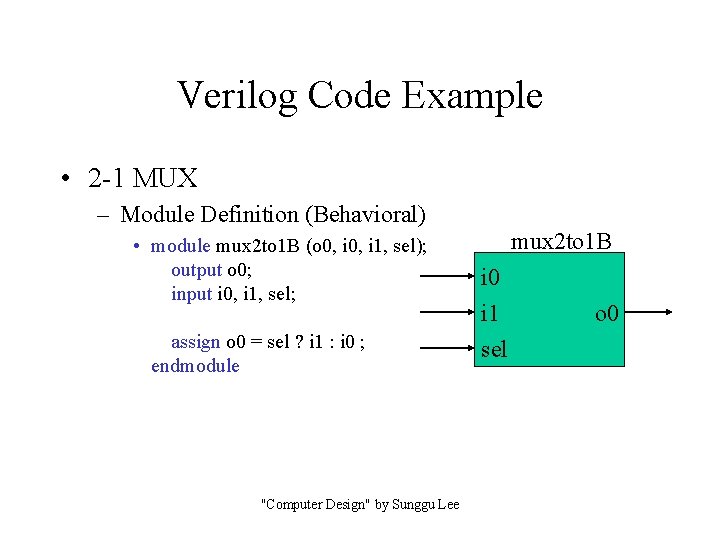 Verilog Code Example • 2 -1 MUX – Module Definition (Behavioral) • module mux Verilog Code Example • 2 -1 MUX – Module Definition (Behavioral) • module mux