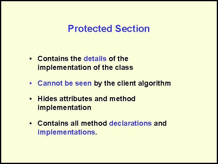 Protected Section • Contains the details of the implementation of the class • Cannot