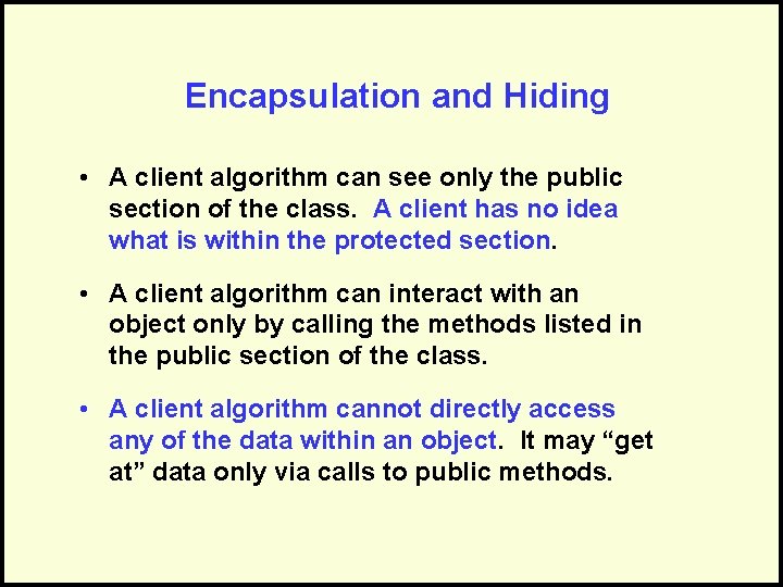 Encapsulation and Hiding • A client algorithm can see only the public section of