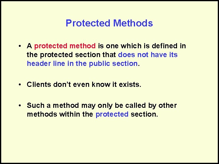 Protected Methods • A protected method is one which is defined in the protected