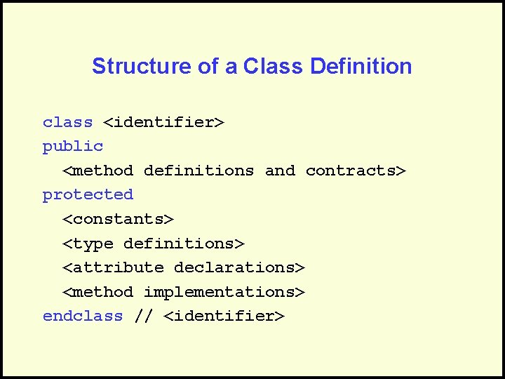 Structure of a Class Definition class <identifier> public <method definitions and contracts> protected <constants>