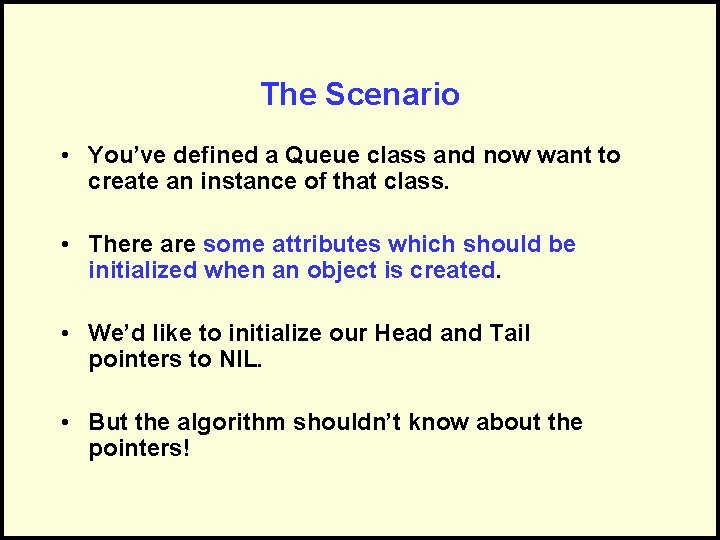 The Scenario • You’ve defined a Queue class and now want to create an