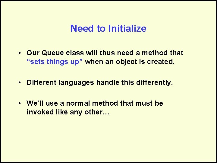 Need to Initialize • Our Queue class will thus need a method that “sets