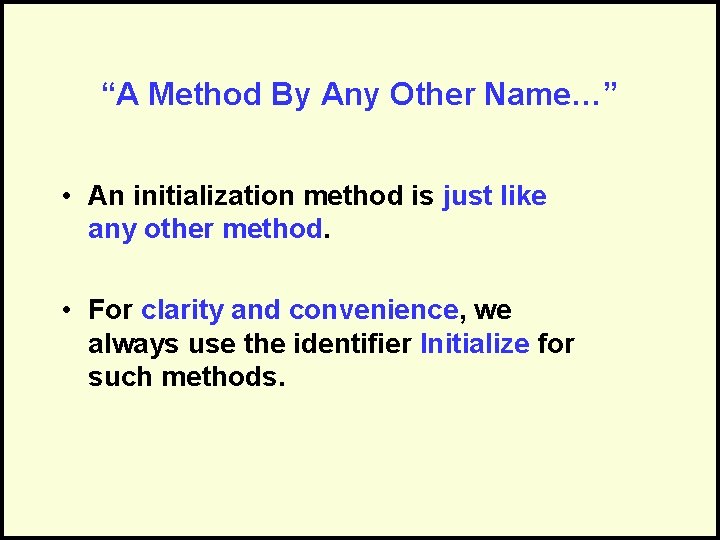 “A Method By Any Other Name…” • An initialization method is just like any