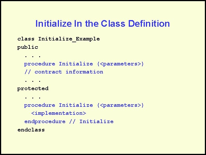 Initialize In the Class Definition class Initialize_Example public. . . procedure Initialize (<parameters>) //