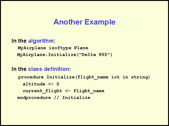 Another Example In the algorithm: My. Airplane isoftype Plane My. Airplane. Initialize(“Delta 955”) In