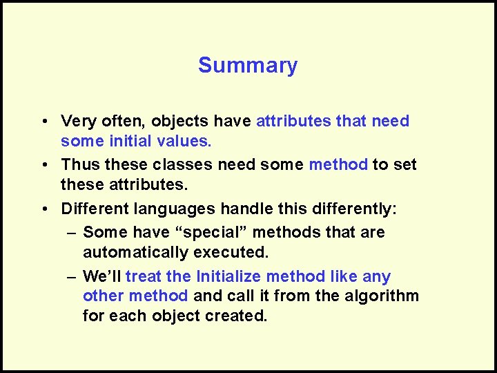 Summary • Very often, objects have attributes that need some initial values. • Thus