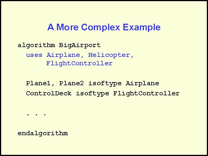 A More Complex Example algorithm Big. Airport uses Airplane, Helicopter, Flight. Controller Plane 1,