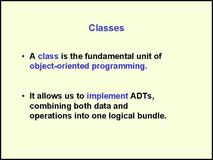 Classes • A class is the fundamental unit of object-oriented programming. • It allows
