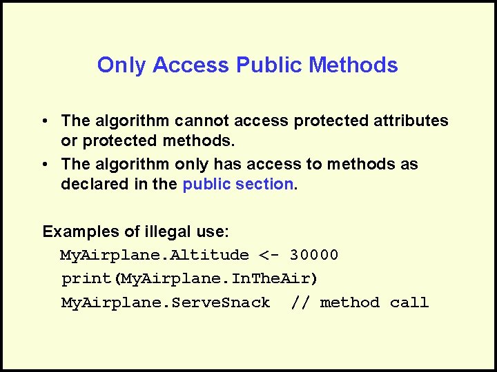 Only Access Public Methods • The algorithm cannot access protected attributes or protected methods.