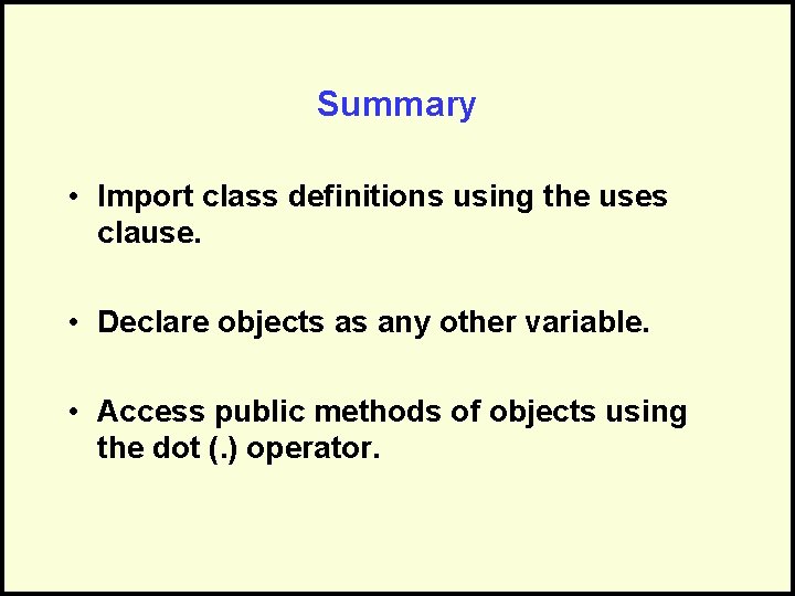 Summary • Import class definitions using the uses clause. • Declare objects as any