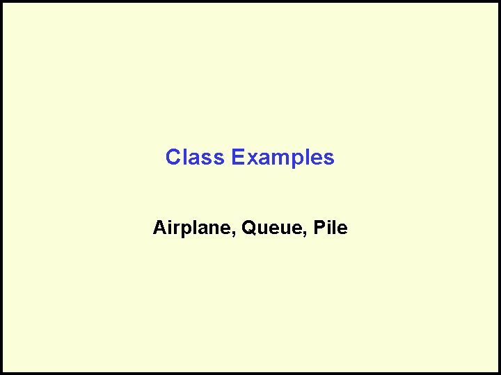 Class Examples Airplane, Queue, Pile 