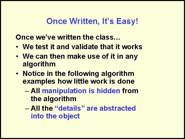 Once Written, It’s Easy! Once we’ve written the class… • We test it and