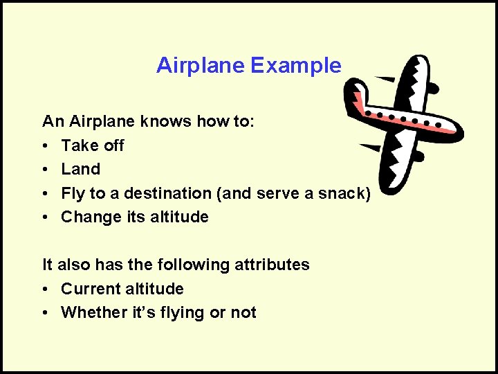 Airplane Example An Airplane knows how to: • Take off • Land • Fly