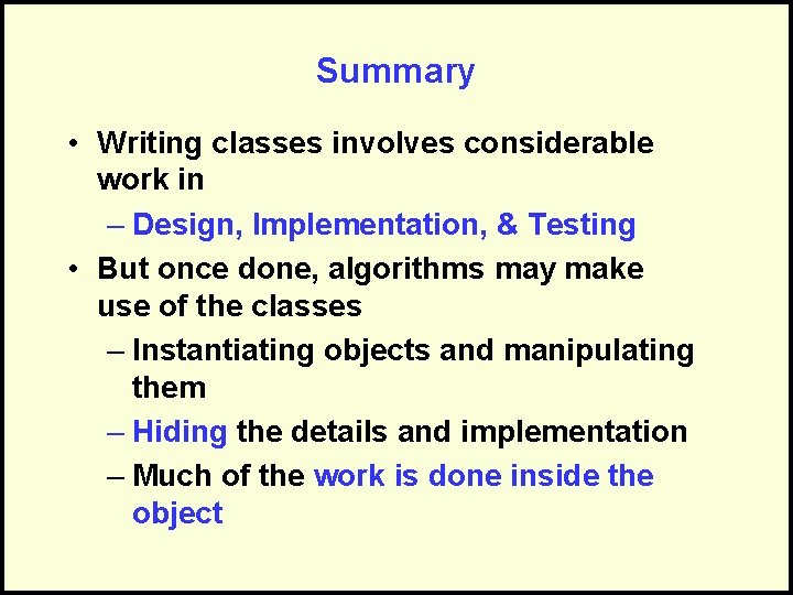 Summary • Writing classes involves considerable work in – Design, Implementation, & Testing •