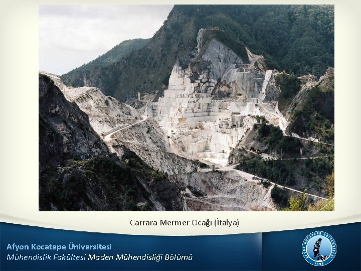Carrara Mermer Ocağı (İtalya) Afyon Kocatepe Üniversitesi Mühendislik Fakültesi Maden Mühendisliği Bölümü 